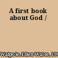 A first book about God /