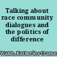 Talking about race community dialogues and the politics of difference /