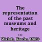 The representation of the past museums and heritage in the post-modern world /