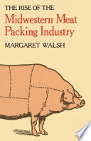 The rise of the Midwestern meat packing industry /