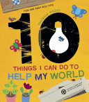 10 things I can do to help my world : fun and easy eco-tips /