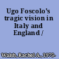 Ugo Foscolo's tragic vision in Italy and England /