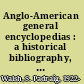Anglo-American general encyclopedias : a historical bibliography, 1703-1967 /