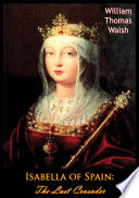 Isabella of Spain : the last crusader /