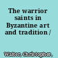 The warrior saints in Byzantine art and tradition /