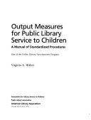 Output measures for public library service to children : a manual of standardized procedures /