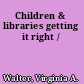 Children & libraries getting it right /