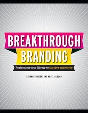 Breakthrough branding : positioning your library to survive and thrive /