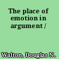 The place of emotion in argument /