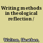 Writing methods in theological reflection /