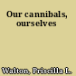 Our cannibals, ourselves