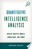 Quantitative intelligence analysis : applied analytic models, simulations, and games /