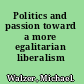 Politics and passion toward a more egalitarian liberalism /