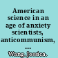 American science in an age of anxiety scientists, anticommunism, and the cold war /