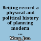 Beijing record a physical and political history of planning modern Beijing /