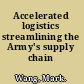 Accelerated logistics streamlining the Army's supply chain /