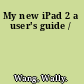 My new iPad 2 a user's guide /