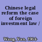 Chinese legal reform the case of foreign investment law /