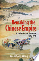 Remaking the Chinese Empire Manchu-Korean Relations, 1616–1911 /
