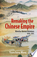 Remaking the Chinese empire : Manchu-Korean relations, 1616-1911 /