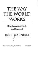 The way the world works : how economies fail--and succeed /