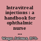 Intravitreal injections : a handbook for ophthalmic nurse practitioners and trainee ophthalmologists /