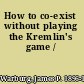 How to co-exist without playing the Kremlin's game /