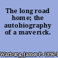 The long road home; the autobiography of a maverick.