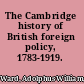 The Cambridge history of British foreign policy, 1783-1919.