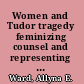 Women and Tudor tragedy feminizing counsel and representing gender /