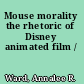 Mouse morality the rhetoric of Disney animated film /
