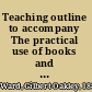 Teaching outline to accompany The practical use of books and libraries: an elementary manual,