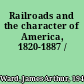 Railroads and the character of America, 1820-1887 /