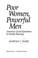 Poor women, powerful men : America's great experiment in family planning /
