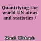 Quantifying the world UN ideas and statistics /