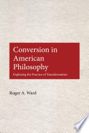 Conversion in American Philosophy Exploring the Practice of Transformation /