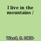 I live in the mountains /