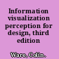 Information visualization perception for design, third edition /
