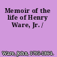 Memoir of the life of Henry Ware, Jr. /