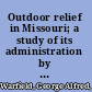Outdoor relief in Missouri; a study of its administration by county officials,