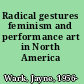 Radical gestures feminism and performance art in North America /