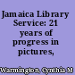 Jamaica Library Service: 21 years of progress in pictures, 1948-1969.