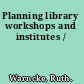 Planning library workshops and institutes /