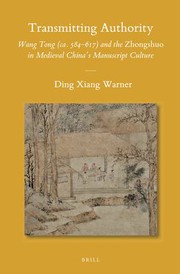 Transmitting authority : Wang Tong (ca. 584-617) and the Zhongshuo in medieval China's manuscript culture /