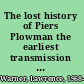 The lost history of Piers Plowman the earliest transmission of Langland's work /