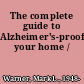 The complete guide to Alzheimer's-proofing your home /