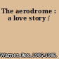 The aerodrome : a love story /