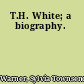 T.H. White; a biography.