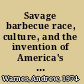 Savage barbecue race, culture, and the invention of America's first food /