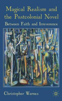 Magical realism and the postcolonial novel : between faith and irreverence /